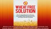 Wheat Free Solution  How To Stop Wheat From Ruining Your Health While Eating Great Food