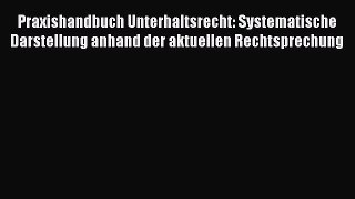 Praxishandbuch Unterhaltsrecht: Systematische Darstellung anhand der aktuellen Rechtsprechung