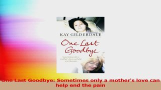 PDF Download  One Last Goodbye Sometimes only a mothers love can help end the pain Download Online