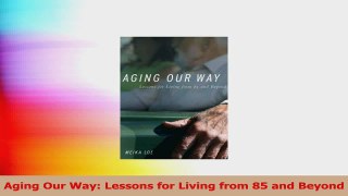 PDF Download  Aging Our Way Lessons for Living from 85 and Beyond Read Full Ebook