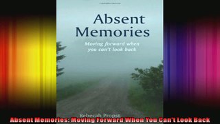 Absent Memories Moving Forward When You Cant Look Back