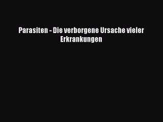 Parasiten - Die verborgene Ursache vieler Erkrankungen PDF Download kostenlos