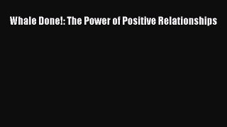 Whale Done!: The Power of Positive Relationships [Read] Full Ebook