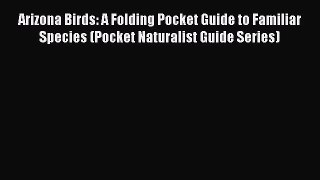 Arizona Birds: A Folding Pocket Guide to Familiar Species (Pocket Naturalist Guide Series)