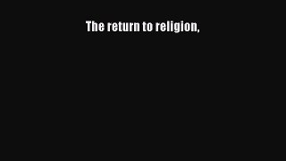 The return to religion [Read] Online