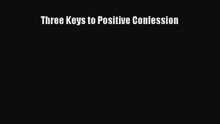 Three Keys to Positive Confession [Read] Online
