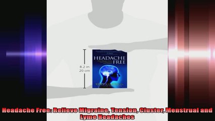 Headache Free Relieve Migraine Tension Cluster Menstrual and Lyme Headaches