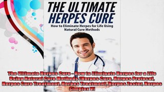 The Ultimate Herpes Cure  How to Eliminate Herpes for a Life Using Natural Cure Methods