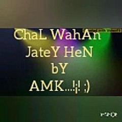 ChaL WaHan Jatey Hen By AMK...!¡!