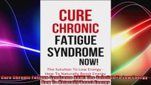 Cure Chronic Fatigue Syndrome NOW The Solution To Low Energy  How To Naturally Boost