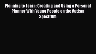 Planning to Learn: Creating and Using a Personal Planner With Young People on the Autism Spectrum