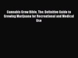 Cannabis Grow Bible The: Definitive Guide to Growing Marijuana for Recreational and Medical