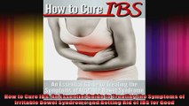How to Cure IBS An Essential Guide to Treating the Symptoms of Irritable Bowel Syndrome