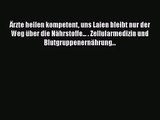 Ärzte heilen kompetent uns Laien bleibt nur der Weg über die Nährstoffe... . Zellularmedizin