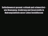 Selbstbewusst gesund: schlank und schmerzfrei - wie Bewegung Ernährung und Zusatzstoffe in