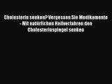 Cholesterin senken? Vergessen Sie Medikamente - Mit natürlichen Heilverfahren den Cholesterinspiegel