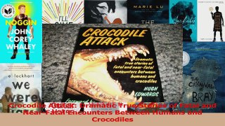 Read  Crocodile Attack Dramatic True Stories of Fatal and NearFatal Encounters Between Humans PDF Online
