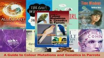 Download  A Guide to Colour Mutations and Genetics in Parrots Ebook Free