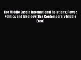 The Middle East in International Relations: Power Politics and Ideology (The Contemporary Middle