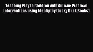 Teaching Play to Children with Autism: Practical Interventions using Identiplay (Lucky Duck