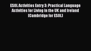 ESOL Activities Entry 3: Practical Language Activities for Living in the UK and Ireland (Cambridge