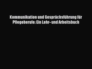 Скачать видео: Kommunikation und Gesprächsführung für Pflegeberufe: Ein Lehr- und Arbeitsbuch PDF Ebook Download