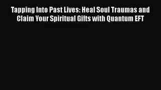 Tapping Into Past Lives: Heal Soul Traumas and Claim Your Spiritual Gifts with Quantum EFT