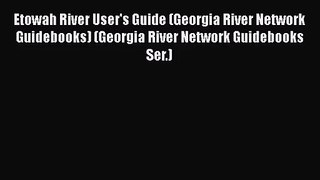 Etowah River User's Guide (Georgia River Network Guidebooks) (Georgia River Network Guidebooks