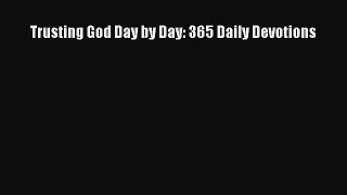Trusting God Day by Day: 365 Daily Devotions [PDF] Online