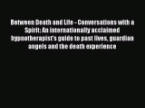 Between Death and Life - Conversations with a Spirit: An internationally acclaimed hypnotherapist's