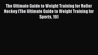 The Ultimate Guide to Weight Training for Roller Hockey (The Ultimate Guide to Weight Training
