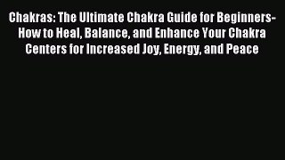 Chakras: The Ultimate Chakra Guide for Beginners- How to Heal Balance and Enhance Your Chakra