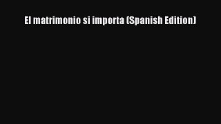 El matrimonio si importa (Spanish Edition) [Read] Online
