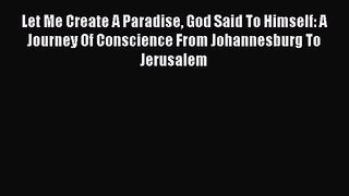 Let Me Create A Paradise God Said To Himself: A Journey Of Conscience From Johannesburg To