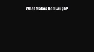 What Makes God Laugh? [PDF Download] Full Ebook