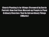 Church Planting Is for Wimps (Foreword by Darrin Patrick): How God Uses Messed-up People to