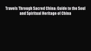 Travels Through Sacred China: Guide to the Soul and Spiritual Heritage of China [PDF Download]