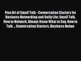 Fine Art of Small Talk - Conversation Starters for Business Networking and Daily Life: Small