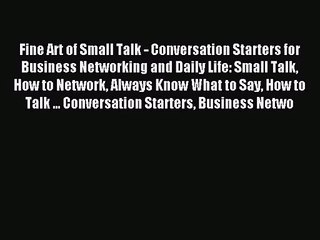 Download Video: Fine Art of Small Talk - Conversation Starters for Business Networking and Daily Life: Small