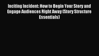 Inciting Incident: How to Begin Your Story and Engage Audiences Right Away (Story Structure