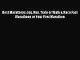 Best Marathons: Jog Run Train or Walk & Race Fast Marathons or Your First Marathon [PDF Download]