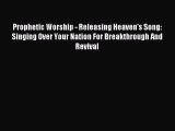 Prophetic Worship - Releasing Heaven's Song: Singing Over Your Nation For Breakthrough And