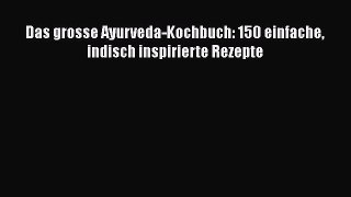 Das grosse Ayurveda-Kochbuch: 150 einfache indisch inspirierte Rezepte PDF Ebook herunterladen