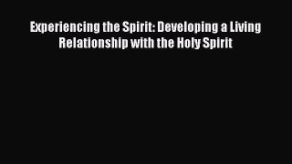 Experiencing the Spirit: Developing a Living Relationship with the Holy Spirit [Read] Online