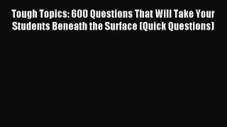 Tough Topics: 600 Questions That Will Take Your Students Beneath the Surface (Quick Questions)