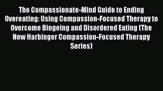 The Compassionate-Mind Guide to Ending Overeating: Using Compassion-Focused Therapy to Overcome