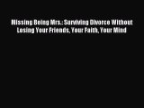 Missing Being Mrs.: Surviving Divorce Without Losing Your Friends Your Faith Your Mind [PDF