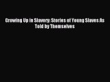 Growing Up in Slavery: Stories of Young Slaves As Told by Themselves [Download] Full Ebook
