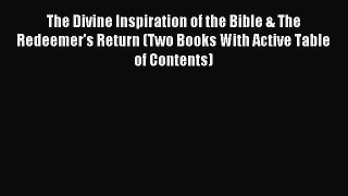 The Divine Inspiration of the Bible & The Redeemer's Return (Two Books With Active Table of