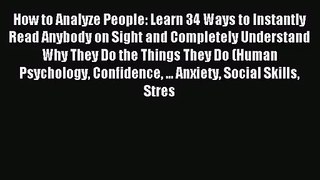 How to Analyze People: Learn 34 Ways to Instantly Read Anybody on Sight and Completely Understand